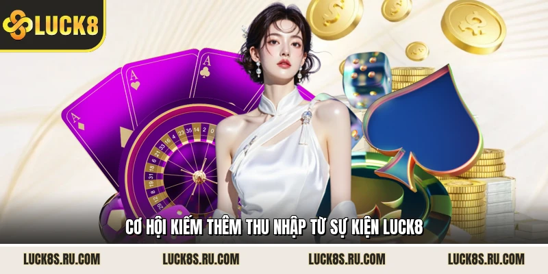 Cơ hội kiếm thêm thu nhập từ sự kiện LUCK8