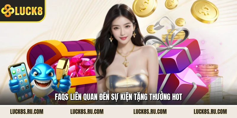 FAQs liên quan đến sự kiện tặng thưởng hot
