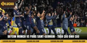 Bayern Munich Vs Paris Saint-Germain - Trận Cầu Đỉnh Cao