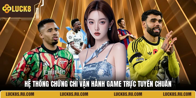 Hệ thống chứng chỉ vận hành game trực tuyến chuẩn